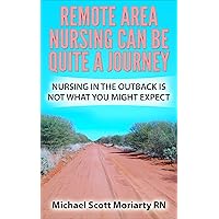 Remote Area Nursing Can Be Quite A Journey: Nursing in the Outback is not what you might expect Remote Area Nursing Can Be Quite A Journey: Nursing in the Outback is not what you might expect Kindle
