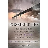 Possibilities: Re-framing Life in Your Later Years with the B.A.S.E. Model for Change Possibilities: Re-framing Life in Your Later Years with the B.A.S.E. Model for Change Kindle Paperback