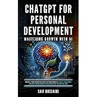 ChatGPT for Personal Development: Mastering Growth with AI: Unlock Your Potential with Cutting-Edge AI - Skills, Coaching, and Self-Improvement Strategies for the Digital Age