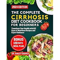 The Complete Cirrhosis Diet Cookbook for Beginners 2024: Transform Your Health with 120 Days of Nutritious Recipes and Expert Guidance The Complete Cirrhosis Diet Cookbook for Beginners 2024: Transform Your Health with 120 Days of Nutritious Recipes and Expert Guidance Kindle Paperback