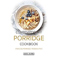 Contemporary Porridge Cookbook: Endless Porridge Possibilities Contemporary Porridge Cookbook: Endless Porridge Possibilities Kindle Paperback
