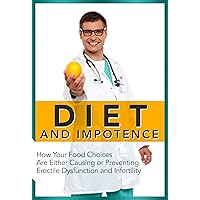 Diet and Impotence: How Your Food Choices Are Either Causing or Preventing Erectile Dysfunction and Infertility (Natural Disease Prevention Book 2) Diet and Impotence: How Your Food Choices Are Either Causing or Preventing Erectile Dysfunction and Infertility (Natural Disease Prevention Book 2) Kindle