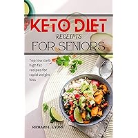 Keto Diet Receipts For Seniors : Top low carb high fat recipes for rapid weight loss (Cookbook) Keto Diet Receipts For Seniors : Top low carb high fat recipes for rapid weight loss (Cookbook) Kindle Paperback