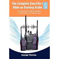 The Complete Guerrilla’s Bible on Baofeng Radio 2024: A Comprehensive Guide to Operation, Programming, and Trouble shooting