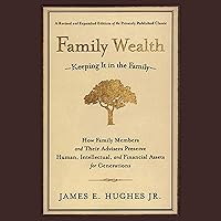 Family Wealth: Keeping It in the Family - How Family Members and Their Advisers Preserve Human, Intellectual, and Financial Assets for Generations, 2nd, Revised and Expanded Edition Family Wealth: Keeping It in the Family - How Family Members and Their Advisers Preserve Human, Intellectual, and Financial Assets for Generations, 2nd, Revised and Expanded Edition Hardcover Kindle Audible Audiobook Paperback MP3 CD