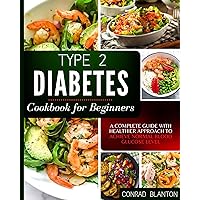 Type 2 Diabetes Cookbook for Beginners: A Complete Guide with Healthier Approach to Achieve Normal Blood Glucose Level Type 2 Diabetes Cookbook for Beginners: A Complete Guide with Healthier Approach to Achieve Normal Blood Glucose Level Kindle Paperback