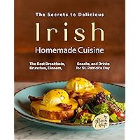 The Secrets to Delicious Irish Homemade Cuisine: The Best Breakfasts, Brunches, Dinners, Snacks, and Drinks for St. Patrick's Day The Secrets to Delicious Irish Homemade Cuisine: The Best Breakfasts, Brunches, Dinners, Snacks, and Drinks for St. Patrick's Day Kindle Hardcover Paperback