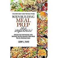 Bodybuilding Meal Prep for Beginners: The Ultimate Guide to Sculpt Your Ideal Physique, Unleash Your Full Potential, with Delicious, Nutrient packed 4-Week Meal Plan for Maximum Gains Bodybuilding Meal Prep for Beginners: The Ultimate Guide to Sculpt Your Ideal Physique, Unleash Your Full Potential, with Delicious, Nutrient packed 4-Week Meal Plan for Maximum Gains Kindle Paperback