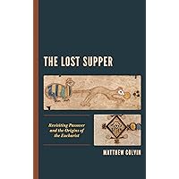 The Lost Supper: Revisiting Passover and the Origins of the Eucharist The Lost Supper: Revisiting Passover and the Origins of the Eucharist Paperback Kindle Hardcover