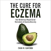 The Cure for Eczema: How 16 Ordinary People Cured Themselves of Eczema Naturally The Cure for Eczema: How 16 Ordinary People Cured Themselves of Eczema Naturally Audible Audiobook Kindle Hardcover