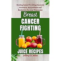 BREAST CANCER FIGHTING JUICE RECIPES: Healing Juices Providing Essential Nutrients, Antioxidants and Hydration for your Treatment (Comfort Food Chronicles) BREAST CANCER FIGHTING JUICE RECIPES: Healing Juices Providing Essential Nutrients, Antioxidants and Hydration for your Treatment (Comfort Food Chronicles) Kindle Paperback
