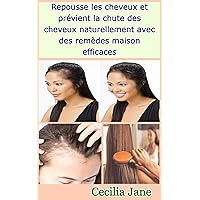 Repousse les cheveux et prévient la chute des cheveux naturellement avec des remèdes maison efficaces (French Edition)