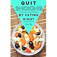 Quit Smoking by Eating Right (Holistic Health for Life: natural healing, pain reduction, weight loss, and recipe books) Quit Smoking by Eating Right (Holistic Health for Life: natural healing, pain reduction, weight loss, and recipe books) Kindle