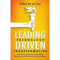 Leading Technology Driven Transformation: Four steps to take control of technology driven change in the financial services industry Leading Technology Driven Transformation: Four steps to take control of technology driven change in the financial services industry Kindle Edition Paperback