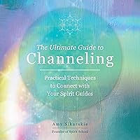 The Ultimate Guide to Channeling: Practical Techniques to Connect with Your Spirit Guides The Ultimate Guide to Channeling: Practical Techniques to Connect with Your Spirit Guides Audible Audiobook Paperback Kindle
