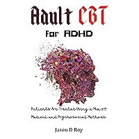 Adult CBT for ADHD: Patients Are Treated Using a Mix of Medical and Psychosocial Methods. Adult CBT for ADHD: Patients Are Treated Using a Mix of Medical and Psychosocial Methods. Kindle Paperback