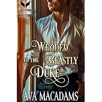 Wedded to the Beastly Duke: A Historical Regency Romance Novel (Only a Beast Will Do Book 2) Wedded to the Beastly Duke: A Historical Regency Romance Novel (Only a Beast Will Do Book 2) Kindle