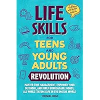 LIFE SKILLS FOR TEENS AND YOUNG ADULTS REVOLUTION: MASTER TIME MANAGEMENT, EMPOWER YOUR DECISIONS, AND BUILD UNBREAKABLE BONDS, ALL WHILE STAYING SAFE IN THE DIGITAL WORLD LIFE SKILLS FOR TEENS AND YOUNG ADULTS REVOLUTION: MASTER TIME MANAGEMENT, EMPOWER YOUR DECISIONS, AND BUILD UNBREAKABLE BONDS, ALL WHILE STAYING SAFE IN THE DIGITAL WORLD Kindle Paperback Audible Audiobook Hardcover