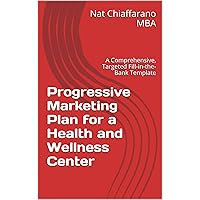 Progressive Marketing Plan for a Health and Wellness Center: A Comprehensive, Targeted Fill-in-the-Bank Template