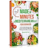 Made In Minutes- A Mediterranean Diet for Beginners: A Complete Guide with Quick and Easy Recipes Made In Minutes- A Mediterranean Diet for Beginners: A Complete Guide with Quick and Easy Recipes Kindle Paperback