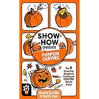 Show-How Guides: Pumpkin Carving: The 9 Essential Designs & Techniques Everyone Should Know! Show-How Guides: Pumpkin Carving: The 9 Essential Designs & Techniques Everyone Should Know! Kindle Paperback
