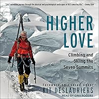 Higher Love: Climbing and Skiing the Seven Summits Higher Love: Climbing and Skiing the Seven Summits Paperback Audible Audiobook Kindle Hardcover Audio CD