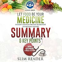 Let Food Be Your Medicine: Dietary Changes Proven to Prevent or Reverse Disease | Summary & Key Points with BONUS Critics Corner Let Food Be Your Medicine: Dietary Changes Proven to Prevent or Reverse Disease | Summary & Key Points with BONUS Critics Corner Audible Audiobook
