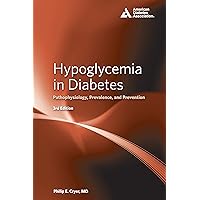 Hypoglycemia in Diabetes: Pathophysiology, Prevalence, and Prevention Hypoglycemia in Diabetes: Pathophysiology, Prevalence, and Prevention Kindle Hardcover