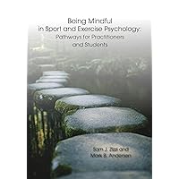 Being Mindful in Sport and Exercise Psychology: Pathways for Practitioners and Students Being Mindful in Sport and Exercise Psychology: Pathways for Practitioners and Students Paperback