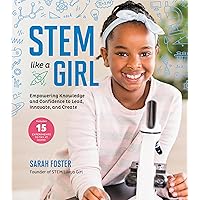 STEM Like a Girl: Empowering Knowledge and Confidence to Lead, Innovate, and Create STEM Like a Girl: Empowering Knowledge and Confidence to Lead, Innovate, and Create Paperback Kindle Hardcover