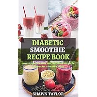 DIABETIC SMOOTHIE RECIPE BOOK: How to prepare easy and nutritious smoothie recipes for a healthy living DIABETIC SMOOTHIE RECIPE BOOK: How to prepare easy and nutritious smoothie recipes for a healthy living Kindle Paperback