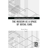 The Museum as a Space of Social Care (Critical Studies in Heritage, Emotion and Affect) The Museum as a Space of Social Care (Critical Studies in Heritage, Emotion and Affect) eTextbook Hardcover Paperback