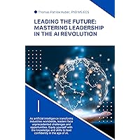 Leading the Future: Mastering Leadership in the AI Revolution (Navigating the Leadership Labyrinth Book 46)