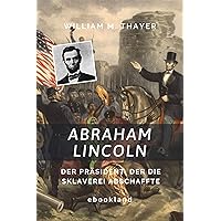 Abraham Lincoln: Der Präsident, der die Sklaverei abschaffte (German Edition) Abraham Lincoln: Der Präsident, der die Sklaverei abschaffte (German Edition) Kindle