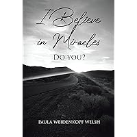 I Believe in Miracles: Do You? I Believe in Miracles: Do You? Kindle Hardcover Paperback