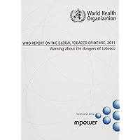 WHO Report on the Global Tobacco Epidemic 2011: Warning About the Dangers of Tobacco WHO Report on the Global Tobacco Epidemic 2011: Warning About the Dangers of Tobacco Paperback