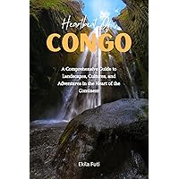 Heartbeat Of Congo: A Comprehensive Guide to Landscapes, Cultures, and Adventures in the Heart of the Continent Heartbeat Of Congo: A Comprehensive Guide to Landscapes, Cultures, and Adventures in the Heart of the Continent Kindle Paperback
