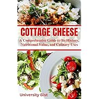 COTTAGE CHEESE : A Comprehensive Guide to Its History, Nutritional Value, and Culinary Uses COTTAGE CHEESE : A Comprehensive Guide to Its History, Nutritional Value, and Culinary Uses Kindle Paperback