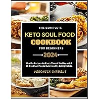 The Complete Keto Soul Food Cookbook for Beginners 2024: Healthy Easy Delicious Recipes for any Time of the Day, a 30-Day Meal Plan to Build Healthy Eating Habits, and a Grocery Shopping List The Complete Keto Soul Food Cookbook for Beginners 2024: Healthy Easy Delicious Recipes for any Time of the Day, a 30-Day Meal Plan to Build Healthy Eating Habits, and a Grocery Shopping List Kindle Paperback