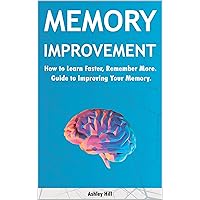 Memory Improvement: How to Learn Faster, Remember More. Guide to Improving Your Memory. Memory Improvement: How to Learn Faster, Remember More. Guide to Improving Your Memory. Kindle Audible Audiobook Paperback