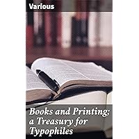 Books and Printing; a Treasury for Typophiles Books and Printing; a Treasury for Typophiles Kindle Hardcover Paperback MP3 CD Library Binding