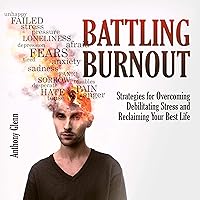 Battling Burnout: Strategies for Overcoming Debilitating Stress and Reclaiming Your Best Life Battling Burnout: Strategies for Overcoming Debilitating Stress and Reclaiming Your Best Life Audible Audiobook Kindle Paperback