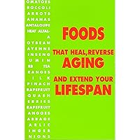 Foods That Heal, Reverse Aging, and Extend Your Lifespan! Foods That Heal, Reverse Aging, and Extend Your Lifespan! Paperback