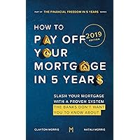 How To Pay Off Your Mortgage In Five Years: Slash your mortgage with a proven system the banks don't want you to know about (2019 Edition) (Payoff Your Mortgage Book 2)
