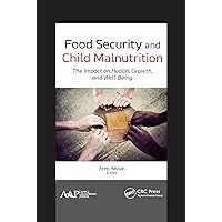 Food Security and Child Malnutrition: The Impact on Health, Growth, and Well-Being Food Security and Child Malnutrition: The Impact on Health, Growth, and Well-Being Kindle Hardcover Paperback