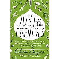 Just the Essentials: How Essential Oils Can Heal Your Skin, Improve Your Health, and Detox Your Life Just the Essentials: How Essential Oils Can Heal Your Skin, Improve Your Health, and Detox Your Life Kindle Hardcover