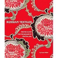 Russian Textiles: Printed Cloth for the Bazaars of Central Asia Russian Textiles: Printed Cloth for the Bazaars of Central Asia Hardcover