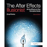 The After Effects Illusionist: All the Effects in One Complete Guide The After Effects Illusionist: All the Effects in One Complete Guide Kindle Paperback Hardcover
