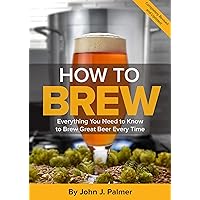 How To Brew: Everything You Need to Know to Brew Great Beer Every Time How To Brew: Everything You Need to Know to Brew Great Beer Every Time Paperback Kindle