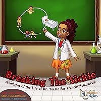 Breaking The Sickle: A Snippet of the Life of Dr. Yvette Fay Francis-McBarnette (Melanin Origins Black History Series Book 3) Breaking The Sickle: A Snippet of the Life of Dr. Yvette Fay Francis-McBarnette (Melanin Origins Black History Series Book 3) Kindle Hardcover Paperback